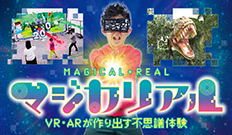 「マジカリアル〜VR・ARが作り出す不思議体験〜」