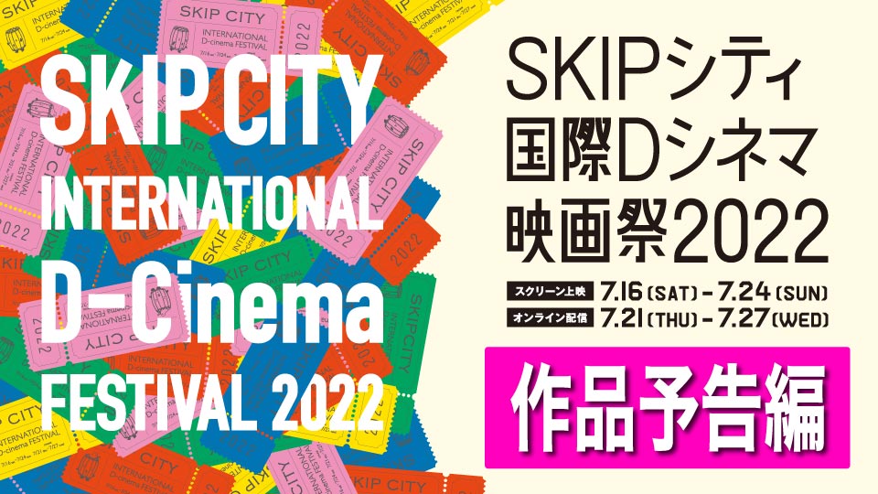 SKIPシティ国際Dシネマ映画祭2022 上映作品 予告編ページ